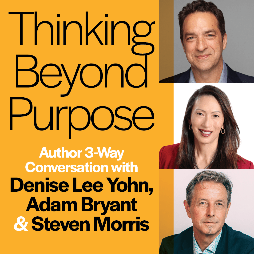 Thinking Beyond Purpose: Denise Lee Yohn, Adam Bryant & Steven Morris