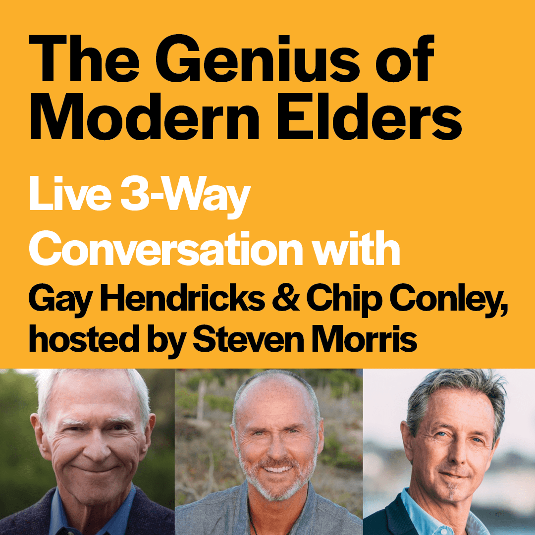 The Genius of Modern Elders with Gay Hendricks & Chip Conley, hosted by Steven Morris